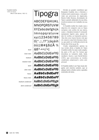 Tipogra
Franklin Gothic                                                        Devido ao grande contributo que
1979: Vic Caruso                                                    Benjamin Franklin deu à História e
      (Morris Fuller Benton, 1902-12)
                                                                    Cultura norte-americanas, e em parti-
                                                                    cular aos processos de impressão,
                                                                    Morris Fuller Benton, desenhador de
                                                                    Tipos e grande admirador da sua obra,
                                                ABCDEFGHIJKL        resolveu nomear este trabalho em sua
                                                                    honra.
                                                MNOPQRSTUVW            O Franklin Gothic foi criado com o
                                                                    objectivo de competir com os Tipos
                                                XYZabcdefghijk      europeus sem serifas da sua época,
                                                                    como o Akzidenz-Grotesk. É extraordi-
                                                lmnopqrstuvw        nariamente legível, pois, apesar de
                                                                    não ter serifas, as transições grosso-
                                                xyz123456789        -fino dos seus traços fazem com que
                                                                    ele conserve uma forte herança clássi-
                                                0{“.;:,!?”}(åçèíñ   ca, que pode ser verificada através da
                                                                    forma das letras a, g e k.
                                                öû)[@#§$£€%            Criado originalmente apenas na
                                                                    sua versão demi, a família de Tipos
                                        book    &ß*-+=/>]           Franklin Gothic foi mais tarde amplia-
                                                                    da, para a ITC, por Vic Caruso que
                                book italic     AaBbCcDdEeFfG       desenhou as variantes italic, book,
                                                                    medium e heavy, e por David Berlow
                                  medium        AaBbCcDdEeFfG       (1991), que acrescentou as versões
                                                                    condensed, compressed e extra com-
                            medium italic       AaBbCcDdEeFfG       pressed.

                                        demi    AaBbCcDdEeFfG       O Franklin Gothic é um Tipo muito ele-
                                                                    gante com enorme carácter, que se
                                demi italic     AaBbCcDdEeFfG       adequa tanto a títulos como a grandes
                                                                    extensões de texto.
                                        heavy   AaBbCcDdEeFf
                              heavy italic      AaBbCcDdEeFf
                     medium condensed           AaBbCcDdEeFfGgH
                         demi condensed         AaBbCcDdEeFfGgH




64   GUIA DE TIPOS
 