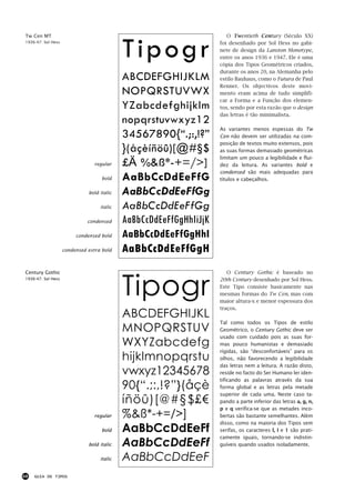 Tipogr
Tw Cen MT                                                              O Twentieth Century (Século XX)
1936-47: Sol Hess                                                   foi desenhado por Sol Hess no gabi-
                                                                    nete de design da Lanston Monotype,
                                                                    entre os anos 1936 e 1947. Ele é uma
                                                                    cópia dos Tipos Geométricos criados,
                                                                    durante os anos 20, na Alemanha pelo
                                            ABCDEFGHIJKLM           estilo Bauhaus, como o Futura de Paul
                                                                    Renner. Os objectivos deste movi-
                                            NOPQRSTUVWX             mento eram acima de tudo simplifi-
                                                                    car a Forma e a Função dos elemen-
                                            YZabcdefghijklm         tos, sendo por esta razão que o design
                                                                    das letras é tão minimalista.
                                            nopqrstuvwxyz12
                                                                    As variantes menos espessas do Tw
                                            34567890{“.;:,!?”       Cen não devem ser utilizadas na com-
                                                                    posição de textos muito extensos, pois
                                            }(åçèíñöû)[@#§$         as suas formas demasiado geométricas
                                                                    limitam um pouco a legibilidade e flui-
                                 regular    £€%&ß*-+=/>]            dez da leitura. As variantes bold e
                                                                    condensed são mais adequadas para
                                    bold    AaBbCcDdEeFfG           títulos e cabeçalhos.

                              bold italic   AaBbCcDdEeFfGg
                                   italic   AaBbCcDdEeFfGg
                              condensed     AaBbCcDdEeFfGgHhIiJjK
                         condensed bold     AaBbCcDdEeFfGgHhI
                    condensed extra bold    AaBbCcDdEeFfGgH


                                            Tipogr
Century Gothic                                                         O Century Gothic é baseado no
1936-47: Sol Hess                                                   20th Century desenhado por Sol Hess.
                                                                    Este Tipo consiste basicamente nas
                                                                    mesmas formas do Tw Cen, mas com
                                                                    maior altura-x e menor espessura dos
                                                                    traços.
                                            ABCDEFGHIJKL
                                                                    Tal como todos os Tipos de estilo
                                            MNOPQRSTUV              Geométrico, o Century Gothic deve ser
                                                                    usado com cuidado pois as suas for-
                                            WXYZabcdefg             mas pouco humanistas e demasiado
                                                                    rígidas, são “desconfortáveis” para os
                                            hijklmnopqrstu          olhos, não favorecendo a legibilidade
                                                                    das letras nem a leitura. A razão disto,
                                            vwxyz12345678           reside no facto do Ser Humano ler iden-
                                                                    tificando as palavras através da sua
                                            90{“.;:,!?”}(åçè        forma global e as letras pela metade
                                                                    superior de cada uma. Neste caso ta-
                                            íñöû)[@#§$£€            pando a parte inferior das letras a, g, n,
                                                                    p e q verifica-se que as metades inco-
                                 regular    %&ß*-+=/>]              bertas são bastante semelhantes. Além
                                                                    disso, como na maioria dos Tipos sem
                                    bold    AaBbCcDdEeFf            serifas, os caracteres l, I e 1 são prati-
                                                                    camente iguais, tornando-se indistin-
                              bold italic   AaBbCcDdEeFf            guíveis quando usados isoladamente.

                                   italic   AaBbCcDdEeF
68   GUIA DE TIPOS
 