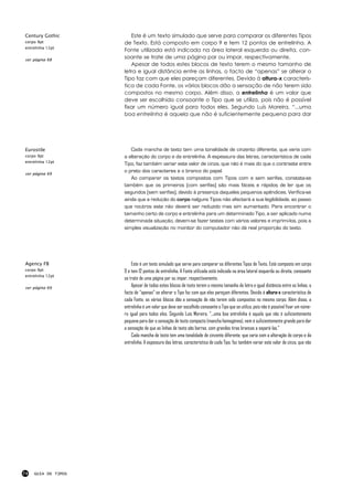 Century Gothic          Este é um texto simulado que serve para comparar os diferentes Tipos
corpo 9pt            de Texto. Está composto em corpo 9 e tem 12 pontos de entrelinha. A
entrelinha 12pt
                     Fonte utilizada está indicada na área lateral esquerda ou direita, con-
ver página 68
                     soante se trate de uma página par ou impar, respectivamente.
                        Apesar de todos estes blocos de texto terem o mesmo tamanho de
                     letra e igual distância entre as linhas, o facto de “apenas” se alterar o
                     Tipo faz com que eles pareçam diferentes. Devido á altura-x caracterís-
                     tica de cada Fonte, os vários blocos dão a sensação de não terem sido
                     compostos no mesmo corpo. Além disso, a entrelinha é um valor que
                     deve ser escolhido consoante o Tipo que se utiliza, pois não é possível
                     fixar um número igual para todos eles. Segundo Luís Moreira, “...uma
                     boa entrelinha é aquela que não é suficientemente pequena para dar




Eurostile               Cada mancha de texto tem uma tonalidade de cinzento diferente, que varia com
corpo 9pt            a alteração do corpo e da entrelinha. A espessura das letras, característica de cada
entrelinha 12pt
                     Tipo, faz também variar este valor de cinza, que não é mais do que o contraste entre
ver página 69
                     o preto dos caracteres e o branco do papel.
                        Ao comparar os textos compostos com Tipos com e sem serifas, constata-se
                     também que os primeiros (com serifas) são mais fáceis e rápidos de ler que os
                     segundos (sem serifas), devido à presença daqueles pequenos apêndices. Verifica-se
                     ainda que a redução do corpo nalguns Tipos não afectará a sua legibilidade, ao passo
                     que noutros este não deverá ser reduzido mas sim aumentado. Para encontrar o
                     tamanho certo de corpo e entrelinha para um determinado Tipo, a ser aplicado numa
                     determinada situação, devem-se fazer testes com vários valores e imprimi-los, pois a
                     simples visualização no monitor do computador não dá real proporção do texto.




Agency FB                Este é um texto simulado que serve para comparar os diferentes Tipos de Texto. Está composto em corpo
corpo 9pt            9 e tem 12 pontos de entrelinha. A Fonte utilizada está indicada na área lateral esquerda ou direita, consoante
entrelinha 12pt
                     se trate de uma página par ou impar, respectivamente.
ver página 69
                         Apesar de todos estes blocos de texto terem o mesmo tamanho de letra e igual distância entre as linhas, o
                     facto de “apenas” se alterar o Tipo faz com que eles pareçam diferentes. Devido á altura-x característica de
                     cada Fonte, os vários blocos dão a sensação de não terem sido compostos no mesmo corpo. Além disso, a
                     entrelinha é um valor que deve ser escolhido consoante o Tipo que se utiliza, pois não é possível fixar um núme-
                     ro igual para todos eles. Segundo Luís Moreira, “...uma boa entrelinha é aquela que não é suficientemente
                     pequena para dar a sensação de texto compacto (mancha homogénea), nem é suficientemente grande para dar
                     a sensação de que as linhas de texto são barras, com grandes tiras brancas a separá-las.”
                         Cada mancha de texto tem uma tonalidade de cinzento diferente, que varia com a alteração do corpo e da
                     entrelinha. A espessura das letras, característica de cada Tipo, faz também variar este valor de cinza, que não




74   GUIA DE TIPOS
 