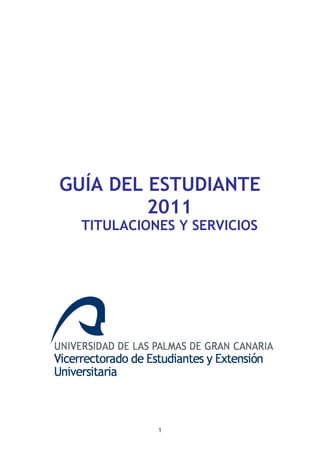 GUÍA DEL ESTUDIANTE
         2011
  TITULACIONES Y SERVICIOS




            1
 
