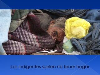 Los indigentes suelen no tener hogar
 