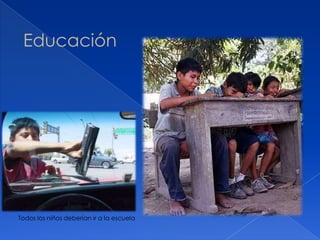 Educación
Todos los niños deberían ir a la escuela
 