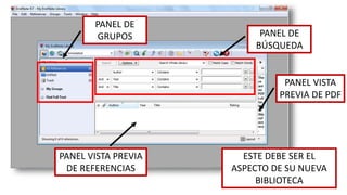 ESTE DEBE SER EL
ASPECTO DE SU NUEVA
BIBLIOTECA
PANEL DE
GRUPOS PANEL DE
BÚSQUEDA
PANEL VISTA
PREVIA DE PDF
PANEL VISTA PREVIA
DE REFERENCIAS
 