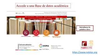 Accede a una Base de datos académica
Introduzca la
palabra clave
https://www.redalyc.org
 