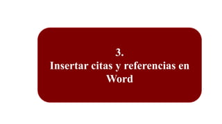 3.
Insertar citas y referencias en
Word
 