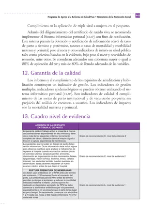 Programa de Apoyo a la Reforma de Salud/PARS • Ministerio de la Protección Social 449 
Cumplimiento en la aplicación de triple viral a mujeres en el posparto. 
Además del diligenciamiento del certificado de nacido vivo, se recomienda 
implementar el Sistema informático perinatal (CLAP) con fines de notificación. 
Este sistema permite la obtención y notificación de información acerca de tasas 
de parto a término y pretérmino, razones o tasas de mortalidad y morbilidad 
materna y perinatal, peso al nacer y otros indicadores de interés en salud pública 
tales como prácticas basadas en la evidencia, bajo peso al nacer y necesidades de 
remisión, entre otros. Se consideran adecuados una cobertura mayor o igual a 
80% de aplicación del SIP y más de 80% de llenado adecuado de las variables. 
12. Garantía de la calidad 
Los informes y el cumplimiento de los requisitos de acreditación y habi-litación 
constituyen un indicador de gestión. Los indicadores de gestión 
múltiples, indicadores epidemiológicos se pueden obtener utilizando el sis-tema 
informático perinatal (CLAP). Son indicadores de calidad el cumpli-miento 
de las metas de parto institucional y de vacunación posparto, sin 
prejuicio del análisis de encuestas a usuarios. Los indicadores de impacto 
son la mortalidad materna y perinatal. 
13. Cuadro nivel de evidencia 
 