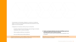 41
Rotinas de trabalho de Tutoria de Área
2.	
Avalie os principais indicadores da escola e identifique quais seus
principais pontos fortes e pontos de atenção.
Feita a análise do cenário atual da instituição, pode ser agendado o início
do trabalho.
Vale lembrar que, com o passar do tempo, algumas informações levantadas sofrerão
mudanças e precisarão ser atualizadas.
As observações e as informações coletadas em conversas com a equipe de
gestão, e com técnicos da Secretaria de Educação que acompanham a escola,
podem ser muito úteis também.
O diagnóstico é um processo contínuo, em que o tutor precisa:
•		
Considerar múltiplas fontes de informação, para não chegar a conclusões
inadequadas sobre o contexto do tutorado;
•		 Observar padrões, tendências, inconsistências;
•		 Focar nas evidências antes de fazer inferências.
Os pontos de atenção serão o norte do trabalho a ser feito na escola, mas não se esqueça de
trabalhar os pontos fortes também, para mantê-los e aprimorá-los.
Sumário
 