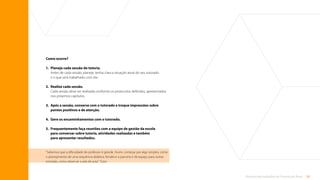 55
Rotinas de trabalho de Tutoria de Área
Como ocorre?
1.	
Planeje cada sessão de tutoria.
Antes de cada sessão, planeje, tenha clara a situação atual do seu tutorado
e o que será trabalhado com ele.
2.	
Realize cada sessão.
Cada sessão deve ser realizada conforme os protocolos definidos, apresentados
nos próximos capítulos.
3.	
Após a sessão, converse com o tutorado e troque impressões sobre
pontos positivos e de atenção.
4. Gere os encaminhamentos com o tutorado.
5. 	
Frequentemente faça reuniões com a equipe de gestão da escola
para conversar sobre tutoria, atividades realizadas e também
para apresentar resultados.
“Sabemos que a dificuldade do professor é grande. Assim, começar por algo simples, como
o planejamento de uma sequência didática, fortalece a parceria e dá espaço para outras
entradas, como observar a sala de aula.” Tutor
Sumário
 
