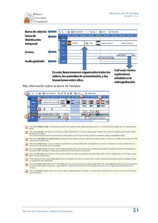 Manual de uso de Camtasia
                                                             Versión 3.1.2




Más información sobre la Barra de tiempos:




Servicio de Información y Apoyo a la Docencia                       21
 