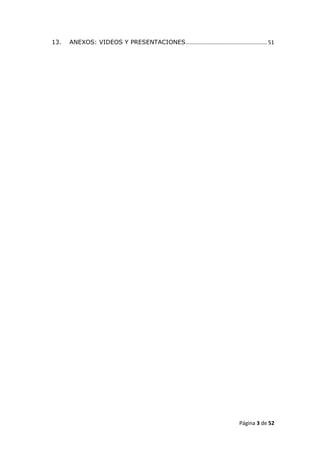 13.   ANEXOS: VIDEOS Y PRESENTACIONES....................................................... 51




                                                                               Página 3 de 52
 