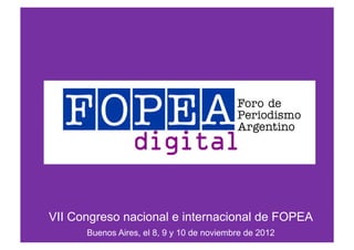 VII Congreso nacional e internacional de FOPEA
       Buenos Aires, el 8, 9 y 10 de noviembre de 2012	
  
 