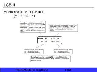 FOD
TREINAMENTO TÉCNICO FOD
TREINAMENTO TÉCNICO
LCB II
MENU SYSTEM TEST: RSL
(M – 1 – 2 – 4)
 