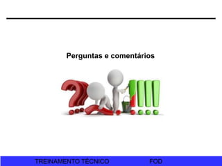 FOD
TREINAMENTO TÉCNICO FOD
TREINAMENTO TÉCNICO
Perguntas e comentários
 