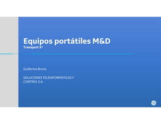 Equipos portátiles M&D
Transport X²
Guillermo Bruno
SOLUCIONES TELEINFORMATICAS Y
CONTROL S.A.
 