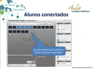 Alunos conectados
As telas ficarão azuis quando os
alunos estiverem conectados
Edson Nascimento (Edinho)
 