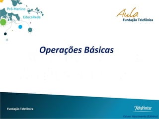 Operações Básicas
Edson Nascimento (Edinho)
 