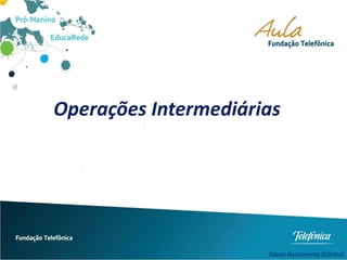 Operações Intermediárias
Edson Nascimento (Edinho)
 