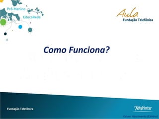 Como Funciona?
Edson Nascimento (Edinho)
 