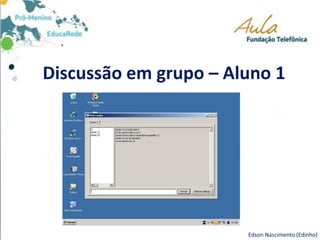 Discussão em grupo – Aluno 1
Edson Nascimento (Edinho)
 