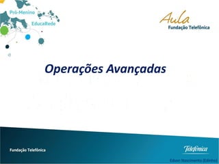Operações Avançadas
Edson Nascimento (Edinho)
 