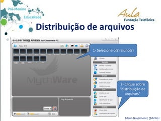 Distribuição de arquivos
Edson Nascimento (Edinho)
1- Selecione o(s) aluno(s)
2- Clique sobre
“distribuição de
arquivos”
 