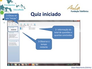 Quiz iniciado
Edson Nascimento (Edinho)
2- Informação do
total de questões e
quantas concluídas
3-Observe o
tempo
restante
1-Clicou-se
em “iniciar”
 
