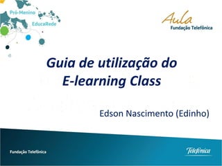 Guia de utilização do
E-learning Class
Edson Nascimento (Edinho)
 
