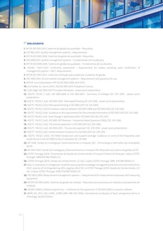 222
Bibliografia
1. NP EN ISO 9001:2015. Sistemas de gestão da qualidade – Requisitos.
2. ISO 9001:2015. Quality management systems —Requirements.
3. NP EN ISO 9001:2008. Sistemas de gestão da qualidade – Requisitos.
4. ISO 9000:2015. Quality management systems -- Fundamentals and vocabulary.
5. NP EN ISO 9000:2005. Sistema de gestão da qualidade – Fundamentos de vocabulário.
6. ISO/IEC 17021-1:2015. Conformity assessment – Requirements for bodies providing audit certification of
management systems – Part 1: Requirements.
7. NP EN ISO 19011:2012. Linhas de orientação para auditorias a sistemas de gestão.
8. ISO 14001:2015. Environmental management systems – Requirements with guidance for use.
9. APCER. Guia Interpretativo NP EN ISO 9001:2008. Abril 2010.
10. Guimarães Sá, Joana (2015). ISO DIS 9001:2015 Perspetivas Futuras.
11. Croft, Nigel. ISO 9001:2015 Principais Alterações - power point presentation.
12. ISO/TC 176/SC 2 (s/d). ISO 9001:2008 to ISO 9001:2015 - Summary of Changes (SC 2/N 1282) - power point
presentation.
13. ISO/TC 176/SC 2 (s/d). ISO 9001:2015 - Risk-based thinking (SC 2/N 1283) - power point presentation.
14. ISO/TC 176/SC2 (s/d). Risk-based thinking in ISO 9001:2015 (SC 2/N 1284).
15. ISO/TC 176/SC2 (s/d) Correlation matrices between ISO 9001:2008 and ISO 9001:2015 (SC 2/N 1285).
16. ISO/TC 176/SC2 (s/d). Guidance on the requirements for Documented Information of ISO 9001:2015 (SC 2/N 1286).
17. ISO/TC 176/SC2 (s/d). How Change is addressed within ISO 9001:2015 (SC 2/N 1287).
18. ISO/TC 176/SC2 (s/d). ISO 9001:2015 Revision - Frequently Asked Questions (FAQs) (SC 2/N 1288).
19. ISO/TC 176/SC2 (s/d). The process approach in ISO 9001:2015 (SC 2/N 1289).
20. ISO/TC 176/SC2 (s/d). ISO 9001:2015 - The process approach (SC 2/N 1290) - power point presentation.
21. ISO/TC 176/SC2 (s/d). Implementation Guidance for ISO 9001:2015 (SC 2/N 1291).
22. ISO/TC 176/SC1 (2012). ISO 9000 Introduction and support package: Guidance on some of the frequently used
words found in the ISO 9000 family of standards (SC 1/N 400)
23. NP 4456. Gestão da Investigação, Desenvolvimento e Inovação (IDI) - Terminologia e definições das actividades
de IDI.
24. NP 4457:2007. Gestão da Investigação, Desenvolvimento e Inovação (IDI), Requisitos do sistema de gestão da IDI.
25. COTEC Portugal (2014). Ferramentas de Gestão do Conhecimento: Principais Critérios de Selecção. Lisboa: COTEC
Portugal. ISBN:978-989-95583-5-9.
26. COTEC Portugal (2014). Gestão do Conhecimento. (2.ª ed.). Lisboa: COTEC Portugal. ISBN: 978-989-95583-3-5.
27. Kale, S. e Karaman, A. A diagnostic model for assessing the knowledge management practices of construction firms,
KSCE Journal of Civil Engeneering, 2012, páginas 526 a 537, in COTEC Portugal (2014). Gestão do Conhecimento. (2.ª
ed.). Lisboa: COTEC Portugal. ISBN: 978-989-95583-3-5.
28. ISO 10012:2003. Measurement management systems — Requirements for measurement processes and measuring
equipment.
29. NP EN ISO 10012:2005. Sistemas de gestão da medição - Requisitos para processos de medição e equipamento de
medição.
30. ISO/IEC 90003, Software engineering — Guidelines for the application of ISO 9001:2008 to computer software.
31. BIPM, IEC, IFCC, ISO, IUPAC, IUPAP, OIML VIM, ISO (1993), International vocabulary of basic and general terms in
metrology, Second Edition.
 