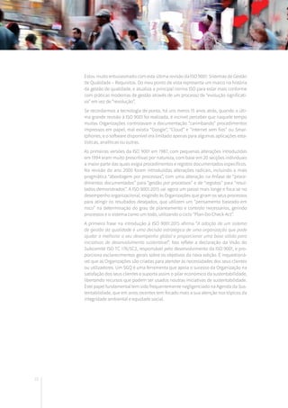 22
Estou muito entusiasmado com esta última revisão da ISO 9001: Sistemas de Gestão
de Qualidade – Requisitos. Do meu ponto de vista representa um marco na história
da gestão de qualidade, e atualiza a principal norma ISO para estar mais conforme
com práticas modernas de gestão através de um processo de “evolução significati-
va” em vez de “revolução”.
Se recordarmos a tecnologia de ponta, há uns meros 15 anos atrás, quando a últi-
ma grande revisão à ISO 9001 foi realizada, é incrível perceber que naquele tempo
muitas Organizações controlavam a documentação “carimbando” procedimentos
impressos em papel; mal existia “Google”, “Cloud” e “internet sem fios” ou Smar-
tphones, e o software disponível era limitado apenas para algumas aplicações esta-
tísticas, analíticas ou outras.
As primeiras versões da ISO 9001 em 1987, com pequenas alterações introduzidas
em 1994 eram muito prescritivas por natureza, com base em 20 secções individuais
a maior parte das quais exigia procedimentos e registos documentados específicos.
Na revisão do ano 2000 foram introduzidas alterações radicais, incluindo a mais
pragmática “abordagem por processos”, com uma alteração na ênfase de “proce-
dimentos documentados” para “gestão por processos” e de “registos” para “resul-
tados demonstrados”. A ISO 9001:2015 vai agora um passo mais longe e foca-se no
desempenho organizacional, exigindo às Organizações que giram os seus processos
para atingir os resultados desejados, que utilizem um “pensamento baseado em
risco” na determinação do grau de planeamento e controlo necessários, gerindo
processos e o sistema como um todo, utilizando o ciclo “Plan-Do-Check-Act”.
A primeira frase na introdução à ISO 9001:2015 afirma “A adoção de um sistema
de gestão da qualidade é uma decisão estratégica de uma organização que pode
ajudar a melhorar o seu desempenho global e proporcionar uma base sólida para
iniciativas de desenvolvimento sustentável”. Isto reflete a declaração da Visão do
Subcomité ISO TC 176/SC2, responsável pelo desenvolvimento da ISO 9001, e pro-
porciona esclarecimentos gerais sobre os objetivos da nova edição. É inquestioná-
vel que as Organizações são criadas para atender às necessidades dos seus clientes
ou utilizadores. Um SGQ é uma ferramenta que apoia o sucesso da Organização na
satisfação dos seus clientes e suporta assim o pilar económico da sustentabilidade,
libertando recursos que podem ser usados noutras iniciativas de sustentabilidade.
Este papel fundamental tem sido frequentemente negligenciado na Agenda da Sus-
tentabilidade, que em anos recentes tem focado mais a sua atenção nos tópicos da
integridade ambiental e equidade social.
 