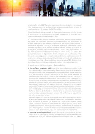 90
ser abordados pelo SGQ? Ou serão requisitos ambientais de partes interessadas?
Estas situações devem ser analisadas caso a caso, dependendo do contexto de
cada Organização e da natureza dos P&S fornecidos.
O requisito não refere a necessidade da Organização desenvolver métodos formais
de gestão do risco ou um processo documentado para a gestão do risco, nem apon-
ta nenhuma ferramenta específica para o efeito.
As Organizações são, portanto, livres de abordar este requisito como entende-
rem, desde que considerem eventuais requisitos específicos dos seus clientes ou
do setor onde operam. Por exemplo, as normas de SGQ da indústria automóvel e
aeroespacial requerem a utilização de técnicas específicas como FMEA; o setor
alimentar requer HACCP etc. Podem recorrer a métodos formais, qualitativos ou
quantitativos, existentes e documentados como a análise SWOT, o preconizado na
ISO 31000 ou simplesmente determinar R&O de acordo com a sua prática. Em
qualquer dos casos, as Organizações devem assegurar que as práticas ou méto-
dos por si adotadas garantem consistência e coerência nos resultados obtidos. De
uma maneira simples, não existindo práticas formais nem tendo sido adotada uma
metodologia específica, a Organização deve assegurar que os R&O são determina-
dos independentemente de quem e quando analisa a informação disponível.
De acordo com os R&O determinados, a Organização deve:
a) Dar confiança para que o SGQ possa atingir os resultados pretendidos tendo
em consideração os riscos identificados. A extensão da documentação, a defini-
ção da competência das pessoas e de ferramentas de suporte para as atividades
e os mecanismos de controlo e monitorização são, entre outros, exemplos de
determinações que poderão garantir o bom desempenho do SGQ e o alcance
dos objetivos. Por exemplo, relativamente aos riscos associados à entrega de P&S
não conformes ou ao não cumprimento de outros requisitos acordados com o
cliente, um plano de controlo, medição ou monitorização das características dos
P&S endereça estes riscos pela deteção atempada. A introdução de um controlo
no processo produtivo, por exemplo Controlo Estatístico de Processo, irá minimi-
zar o risco de produto não conforme com as consequentes necessidades de retra-
balho ou descarte. O ideal será, no entanto, tornar os processos mais robustos,
aumentando a sua capacidade para fornecer P&S conformes, ou seja, eliminar
ou, pelo menos, reduzir o risco.
	 De referir que aos processos de um SGQ estão associados diferentes tipos de risco
e de capacidade de os tratar, e que estes podem variar em momentos diferentes,
com as questões de contexto e as necessidades e expetativas das partes interes-
sadas. Enquanto o processo de fornecimento terá sempre que lidar com os riscos
de P&S não conformes, mesmo quando reduzido, num momento de escassez de
uma matéria-prima o processo de aprovisionamento poderá ter de tratar o risco
de rutura neste abastecimento, o que não acontecerá em situação normal.
b) Aumentar os efeitos desejáveis através da redução e monitorização do risco,
assim como da maximização das oportunidades identificadas através da imple-
mentação de ações. Por exemplo, o desenvolvimento de um novo P&S poderá
 