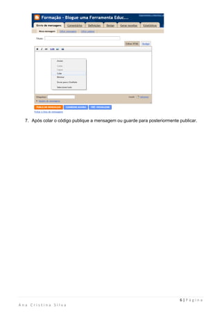 7. Após colar o código publique a mensagem ou guarde para posteriormente publicar.




                                                                           6|Página
Ana Cristina Silva
 