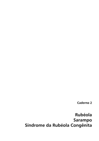Caderno 2



                      Rubéola
                     Sarampo
Síndrome da Rubéola Congênita
 
