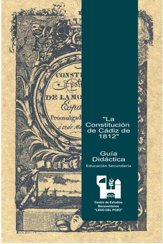 "La
Constitución
de Cádiz de
   1812"


    Guía
  Didáctica
Educación Secundaria




   Centro de Estudios
     Benaventanos
   "LEDO DEL POZO"
 