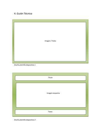 4. Guión Técnico




                                 Imagen / Texto




Diseño plantilla diapositiva 1




                                     Título




                                   Imagen-esquema




                                     Texto



Diseño plantilla diapositiva 2
 