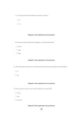 12
Pregunta 2 del cuestionario de los alumnos.
Pregunta 3 del cuestionario de los alumnos.
Pregunta 4 del cuestionario de los alumnos.
Pregunta 5 del cuestionario de los alumnos.
 