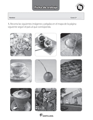 Nombre: Curso: 2º
1. Recorta las siguientes imágenes y pégalas en el mapa de la página
siguiente según el país al que corresponda.
Mat
erialfotocopi
able
Ficha de trabajo
 