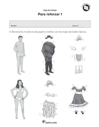 Mat
erialfotocopi
able
Hoja de trabajo
Para reforzar 1
1.	Recorta los muñecos de papel y vístelos con los trajes de bailes típicos.
Nombre: Curso: 2º
 