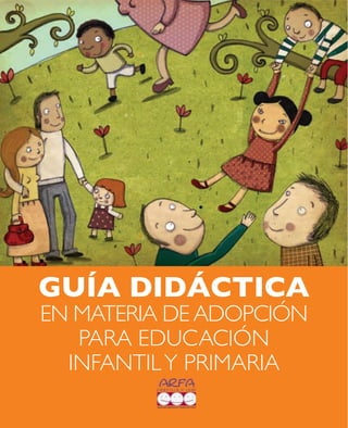 GUÍA DIDÁCTICA
EN MATERIA DE ADOPCIÓN
   PARA EDUCACIÓN
  INFANTIL Y PRIMARIA
                     1
 