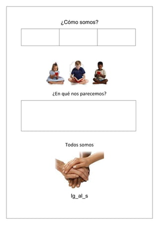 ¿Cómo somos?




¿En qué nos parecemos?




     Todos somos




       Ig_al_s
 