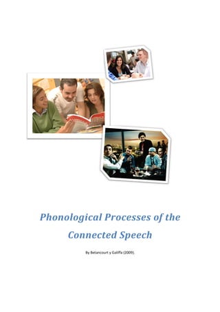Phonological Processes of the
     Connected Speech
         By Betancourt y Galiffa (2009).
 