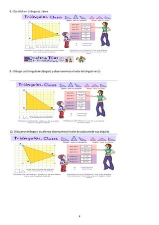 4
8.- Dar click entriángulosclases
9.- Dibujaruntriángulorectánguloyobservaremosel valordel ángulorecto
10. Dibujaruntriánguloescalenoyobservamosel valorde cadaunode susángulos
 