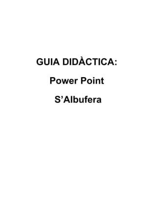 GUIA DIDÀCTICA:

  Power Point

   S’Albufera
 