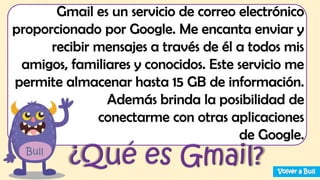 Gmail es un servicio de correo electrónico
proporcionado por Google. Me encanta enviar y
recibir mensajes a través de él a...