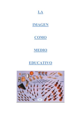 LA


 IMAGEN


  COMO


 MEDIO


EDUCATIVO
 