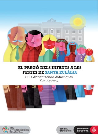 EL PREGÓ DELS INFANTS A LES 
FESTES DE SANTA EULÀLIA 
Guia d’orientacions didàctiques 
Curs 2014-2015 
 