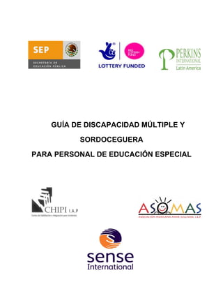 GUÍA DE DISCAPACIDAD MÚLTIPLE Y
SORDOCEGUERA
PARA PERSONAL DE EDUCACIÓN ESPECIAL
 