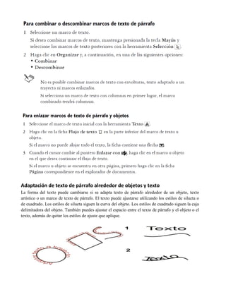 Adaptación de texto de párrafo alrededor de objetos y texto
La forma del texto puede cambiarse si se adapta texto de párrafo alrededor de un objeto, texto
artístico o un marco de texto de párrafo. El texto puede ajustarse utilizando los estilos de silueta o
de cuadrado. Los estilos de silueta siguen la curva del objeto. Los estilos de cuadrado siguen la caja
delimitadora del objeto. También puedes ajustar el espacio entre el texto de párrafo y el objeto o el
texto, además de quitar los estilos de ajuste que aplique.
 