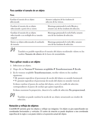 Rotación y reflejo de objetos
CorelDRAW permite girar los objetos y reflejar sus imágenes. Un objeto se gira especificando sus
coordenadas horizontales y verticales. El centro de rotación se puede desplazar a una coordenada
específica de la regla o a un punto relativo a la posición actual del objeto.
 