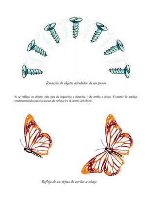 Si se refleja un objeto, éste gira de izquierda a derecha, o de arriba a abajo. El punto de anclaje
predeterminado para la acción de reflejar es el centro del objeto.
 