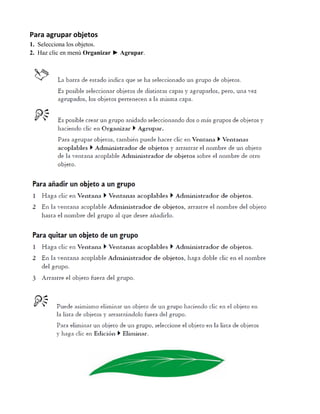 Para agrupar objetos
1. Selecciona los objetos.
2. Haz clic en menú Organizar ► Agrupar.
 